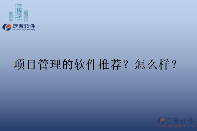 項(xiàng)目管理的軟件推薦？怎么樣？