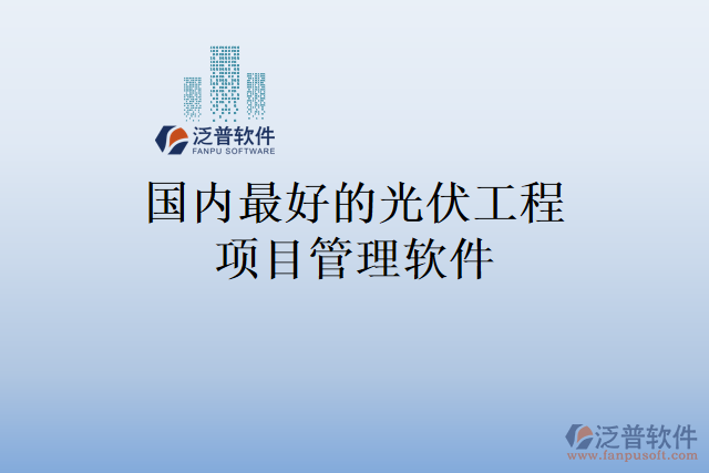 國內(nèi)最好的光伏工程項(xiàng)目管理軟件