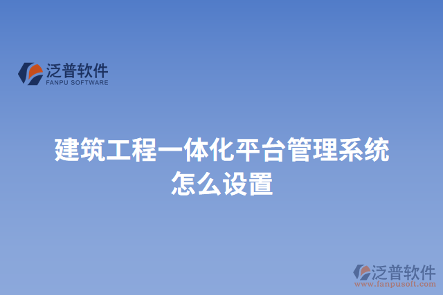 建筑工程一體化平臺管理系統(tǒng)怎么設置