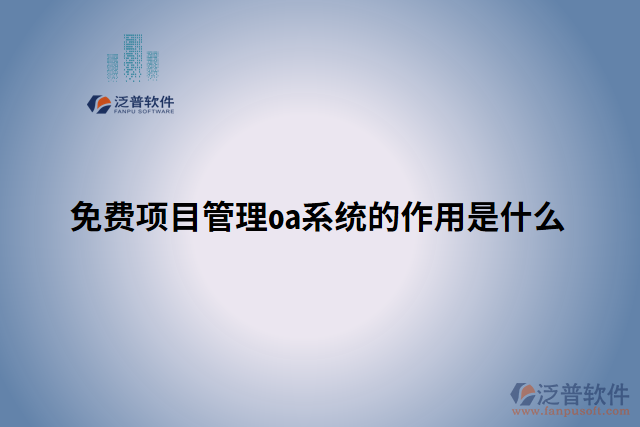 免費項目管理oa系統(tǒng)的作用是什么