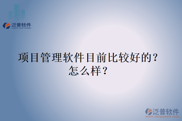 項目管理軟件目前比較好的？怎么樣？
