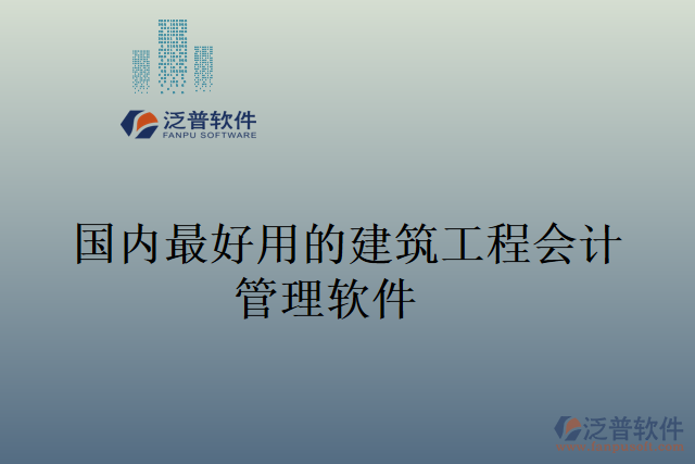 國內(nèi)最好用的建筑工程會計管理軟件