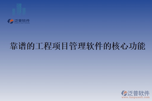 靠譜的工程項目管理軟件的核心功能