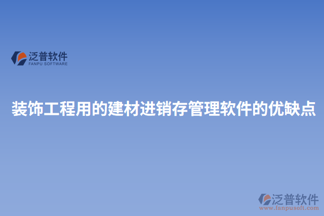 裝飾工程用的建材進(jìn)銷(xiāo)存管理軟件的優(yōu)缺點(diǎn)
