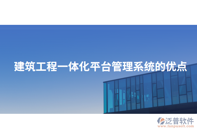 建筑工程一體化平臺管理系統(tǒng)的優(yōu)點(diǎn)