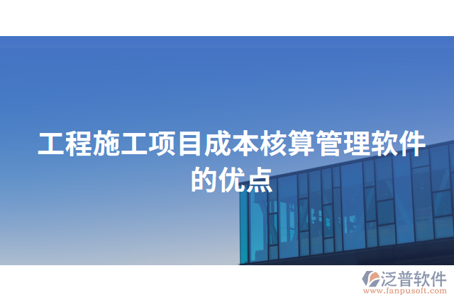 工程施工項(xiàng)目成本核算管理軟件的優(yōu)點(diǎn)