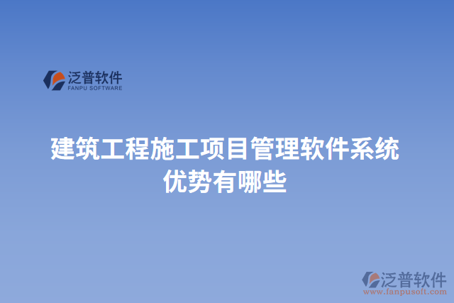 建筑工程施工項目管理軟件系統(tǒng)優(yōu)勢有哪些
