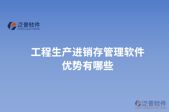 工程生產(chǎn)進(jìn)銷存管理軟件優(yōu)勢(shì)有哪些