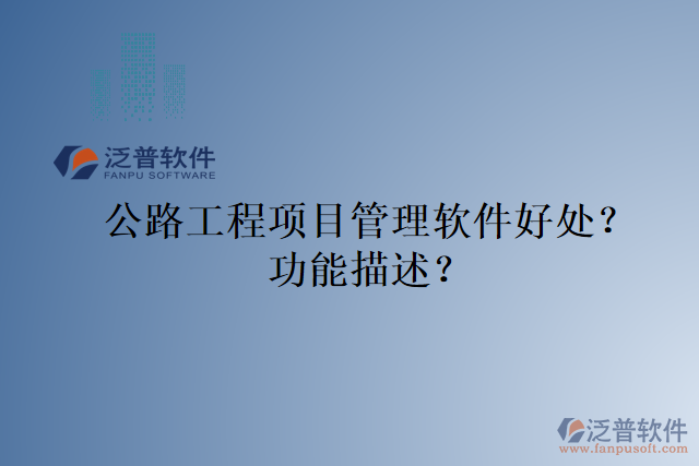 公路工程項(xiàng)目管理軟件好處？功能描述？