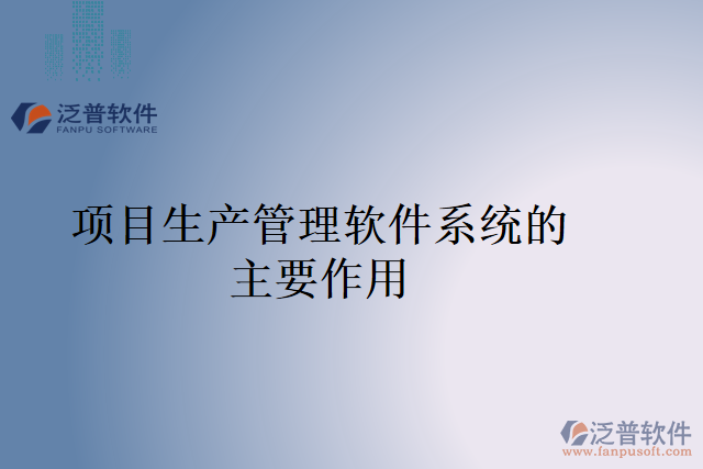 項(xiàng)目生產(chǎn)管理軟件系統(tǒng)的主要作用