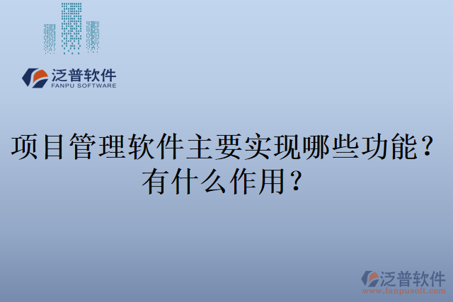 項目管理軟件主要實現(xiàn)哪些功能？有什么作用？