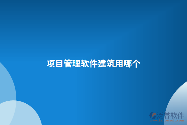 項目管理軟件建筑用哪些