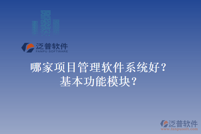 哪家項目管理軟件系統(tǒng)好？基本功能模塊？
