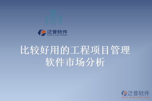 比較好用的工程項(xiàng)目管理軟件市場分析
