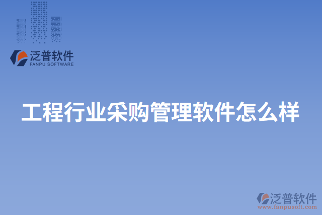 工程行業(yè)采購(gòu)管理軟件怎么樣