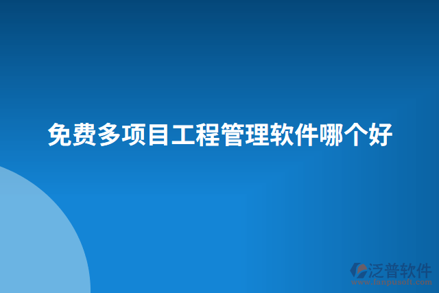 免費(fèi)多項目工程管理軟件哪個好