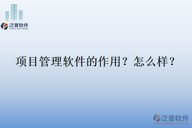 項(xiàng)目管理軟件的作用？怎么樣？