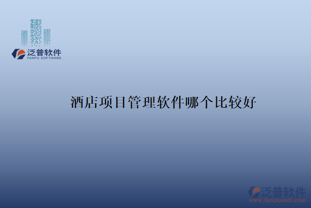 酒店項(xiàng)目管理軟件哪個比較好