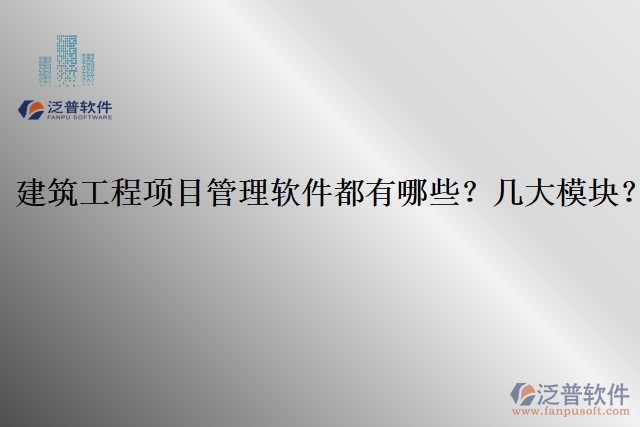 建筑工程項目管理軟件都有哪些？幾大模塊？
