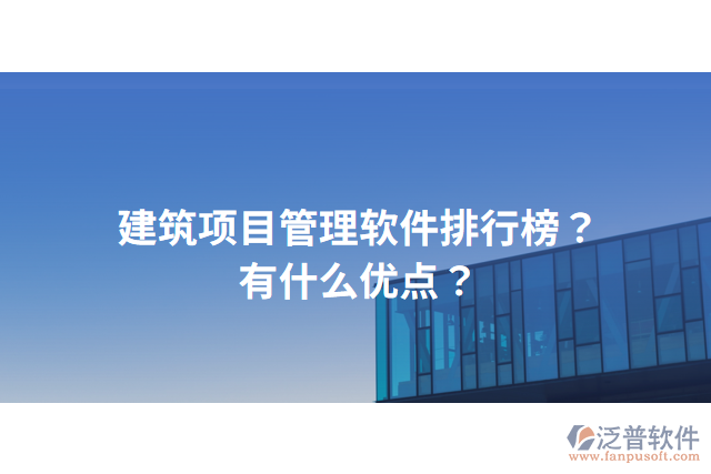 建筑項目管理軟件排行榜？有什么優(yōu)點？