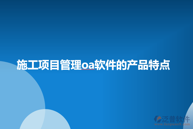 施工項目管理OA軟件的產(chǎn)品特點