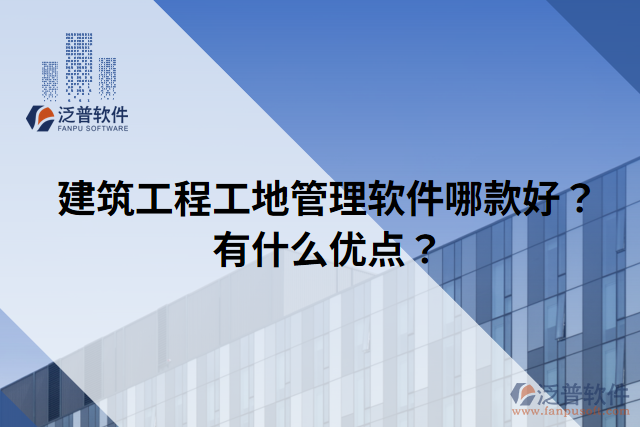 建筑工程工地管理軟件哪款好？有什么優(yōu)點？