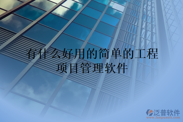 有什么好用的簡單的工程項目管理軟件
