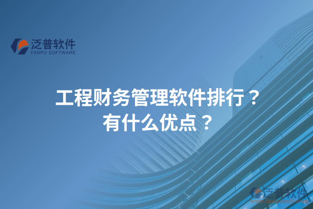 工程財(cái)務(wù)管理軟件排行？有什么優(yōu)點(diǎn)？