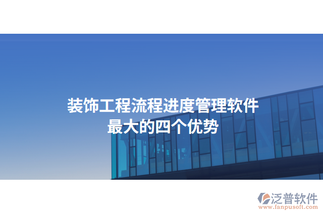 裝飾工程流程進(jìn)度管理軟件最大的四個(gè)優(yōu)勢(shì)