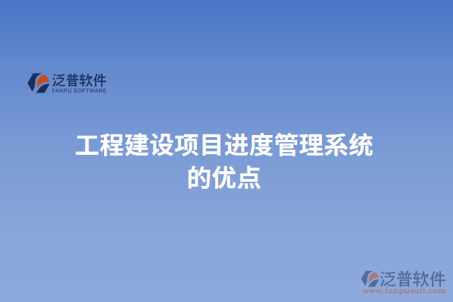 工程建設(shè)項(xiàng)目進(jìn)度管理系統(tǒng)的優(yōu)點(diǎn)