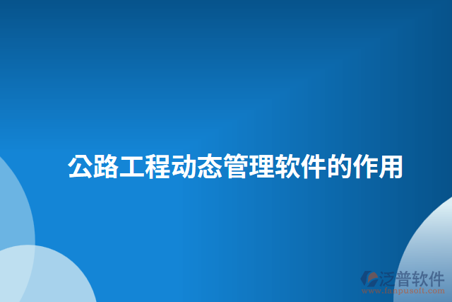 公路工程動(dòng)態(tài)管理軟件的作用