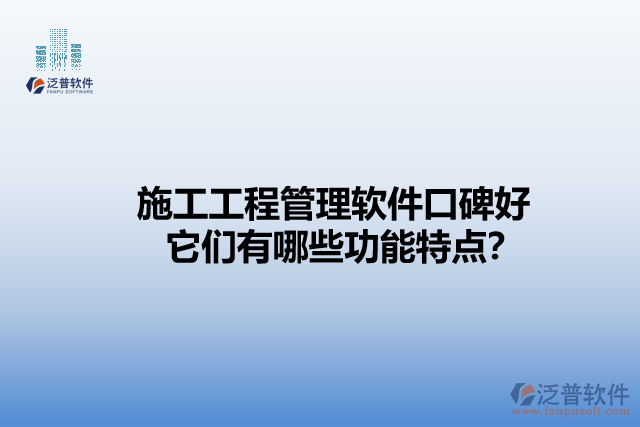 施工工程管理軟件口碑好    它們有哪些功能特點(diǎn)？