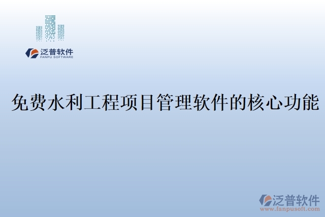 免費(fèi)水利工程項(xiàng)目管理軟件的核心功能