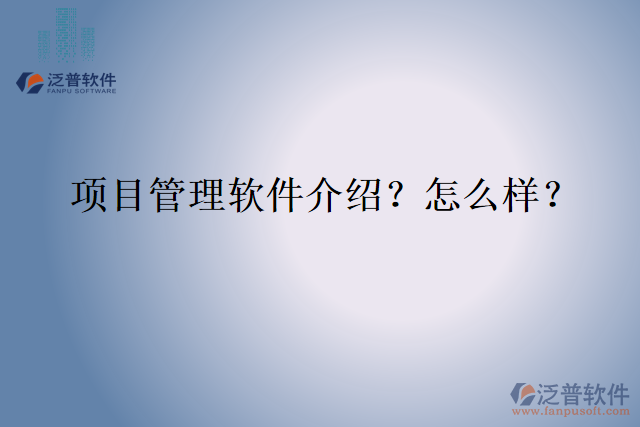 項(xiàng)目管理軟件介紹？怎么樣？