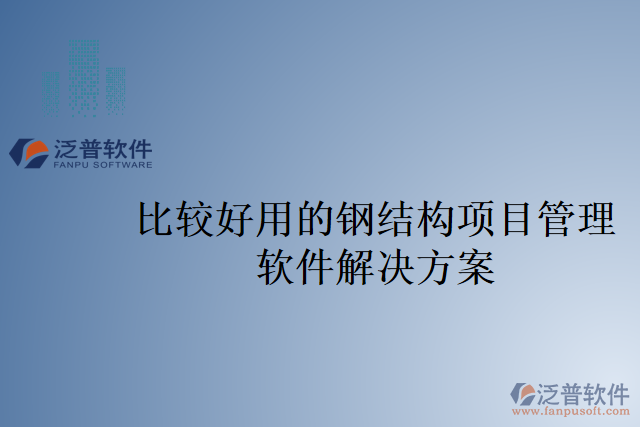 比較好用的鋼結構項目管理軟件解決方案