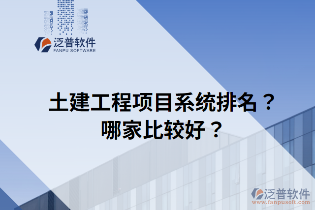 土建工程項(xiàng)目系統(tǒng)排名？哪家比較好？