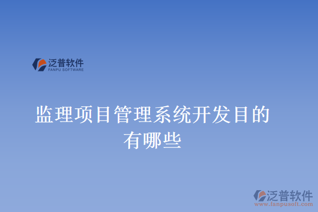 監(jiān)理項(xiàng)目管理系統(tǒng)開發(fā)目的有哪些