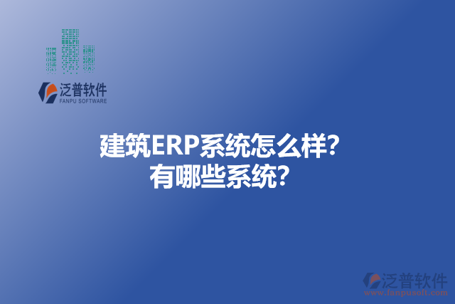 建筑ERP系統(tǒng)怎么樣？ 有哪些系統(tǒng)？