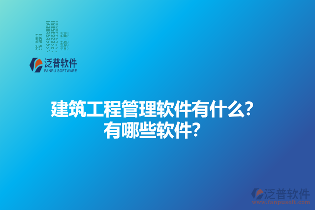 建筑工程管理軟件有什么？有哪些軟件？