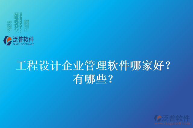 工程設(shè)計(jì)企業(yè)管理軟件哪家好？有哪些？