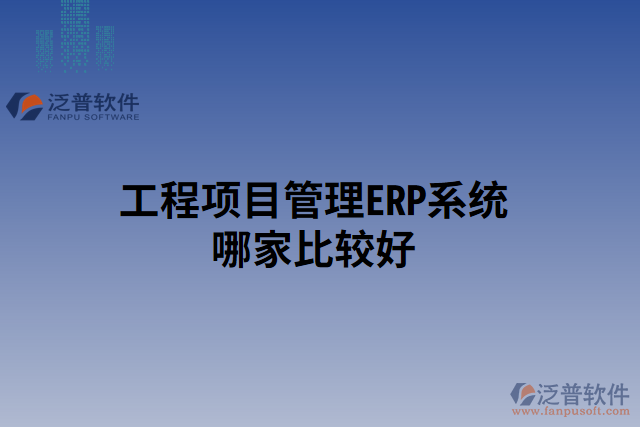 工程項(xiàng)目管理ERP系統(tǒng)哪家比較好