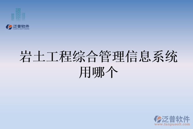 巖土工程綜合管理信息系統(tǒng)用哪個(gè)