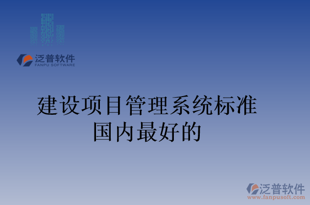 建設(shè)項目管理系統(tǒng)標(biāo)準國內(nèi)最好的