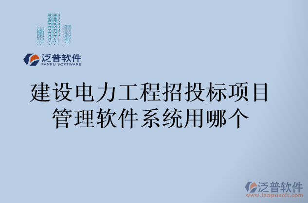 建設(shè)電力工程招投標(biāo)項目管理軟件系統(tǒng)用哪個