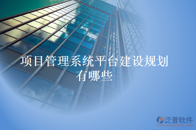 項目管理系統(tǒng)平臺建設(shè)規(guī)劃有哪些