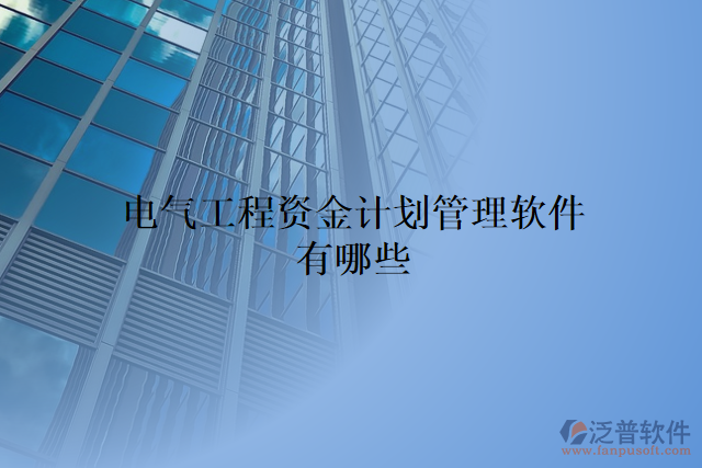 電氣工程資金計(jì)劃管理軟件有哪些