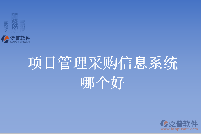 項目管理采購信息系統(tǒng)哪個好