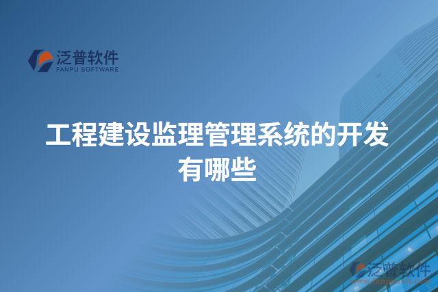 工程建設監(jiān)理管理系統(tǒng)的開發(fā)有哪些