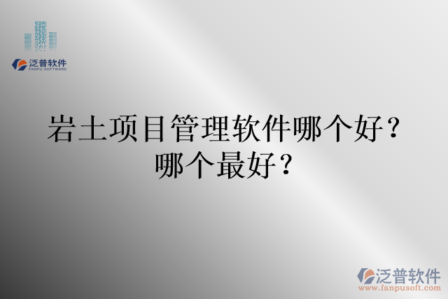 巖土項目管理軟件哪個好？哪個最好？
