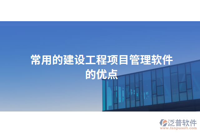 常用的建設(shè)工程項目管理軟件的優(yōu)點